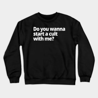 Do you wanna start a cult with me? Crewneck Sweatshirt